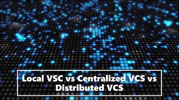 Local VSC vs Centralized VCS vs Distributed VCS Video for Client