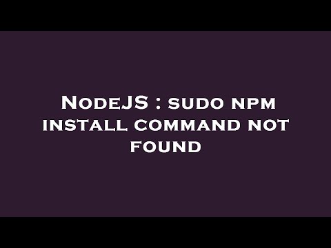 NodeJS : sudo npm install command not found