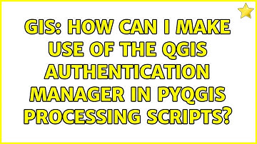 GIS: How can I make use of the QGIS authentication manager in PyQGIS processing scripts?