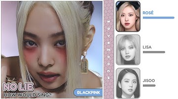 How Would BLACKPINK Sing 