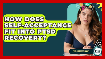 How Does Self-Acceptance Fit Into PTSD Recovery? - PTSD Support Channel