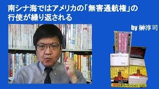 南シナ海ではアメリカの「無害通航権」行使が繰り返される　by榊淳司