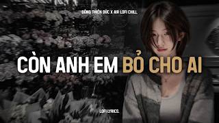 ♬ Còn Anh Em Bỏ Cho Ai (Lofi Lyrics.) - Ca Sĩ Giấu Mặt | Giữ Anh Đi Để Nghe Nỗi Đau Thầm Thì TikTok
