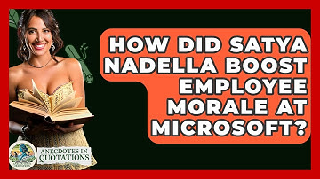How Did Satya Nadella Boost Employee Morale At Microsoft? - Anecdotes in Quotation