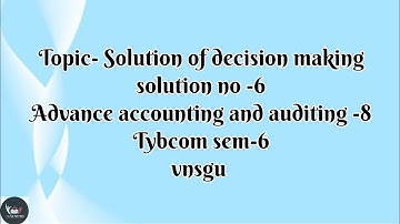 @dearmitroo |SOLUTION OF DECISION MAKING|SOLUTION NO-6|TYBCOM SEM-6 VNSGU