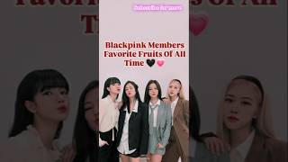 Blackpink members favorite fruits of all time #blackpink #blinks #entertainment #shorts