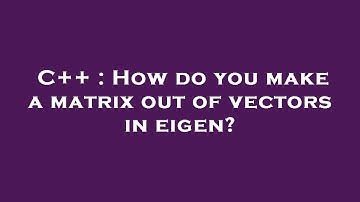 C++ : How do you make a matrix out of vectors in eigen?