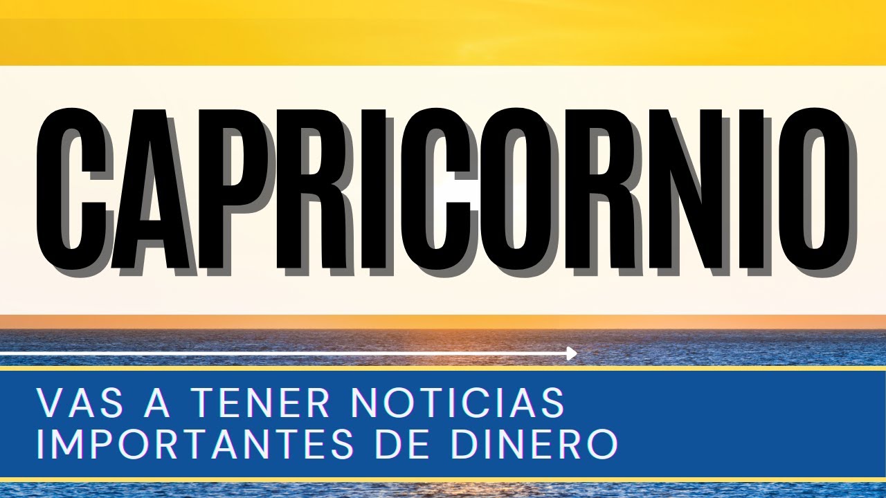 CAPRICORNIO HOY ♑ | VAS A TENER NOTICIAS IMPORTANTES DE DINERO ...
