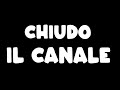 CHIUDO IL CANALE ...