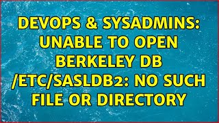 DevOps & SysAdmins: Unable to open Berkeley db /etc/sasldb2: No such file or directory