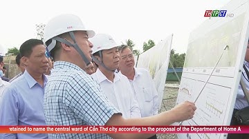 CThơ city leaders inspected construction progress of Châu Đốc-Cần Thơ-Sóc Trăng expressway project