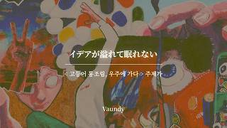 イデアが溢れて眠れない ( 이데아가 넘쳐흘러 잠들 수 없어 )｜Vaundy ( 바운디 )｜고등어 통조림, 우주에 가다 주제가 [ 한글자막/해석/가사/발음 ]