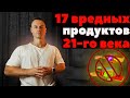 17 вредных продуктов 21-го века!