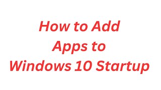 How To Add Application On Windows Startup Set Apps To Run Automatically When You Start Windows
