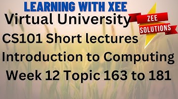 CS101 Introduction to Computing Short lectures Week 12 Topic 163 to 181 Virtual University