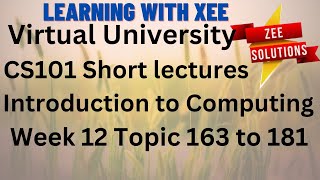 CS101 Introduction to Computing Short lectures Week 12 Topic 163 to 181 Virtual University