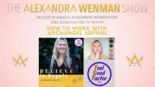 Believe in Angels, Alexandra Wenman for Feel Good Factor TV Sky191:  How to work with Angel Jophiel