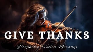 Prophetic Warfare Violin Instrumental Worship/GIVE THANKS/Background Prayer Music