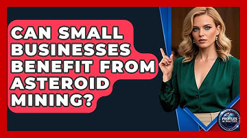 Can Small Businesses Benefit From Asteroid Mining? - Profiles in Politics