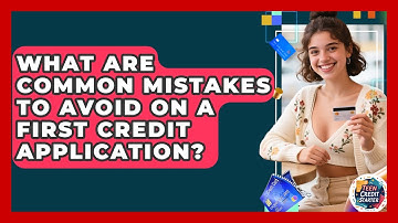 What Are Common Mistakes to Avoid on a First Credit Application? | Teen Credit Starter News