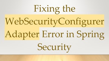 Fixing the WebSecurityConfigurerAdapter Error in Spring Security