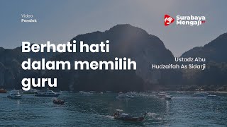 Berhati hati dalam memilih guru - Ustadz Abu Hudzaifah As Sidarji
