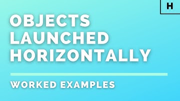 Higher Physics | Our Dynamic Universe | Objects Launched Horizontally | WORKED EXAMPLES