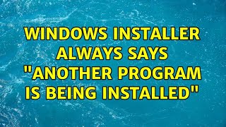 Windows Installer always says "Another program is being installed" (5 Solutions!!)