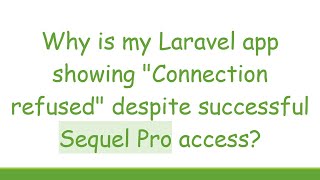 Why is my Laravel app showing Connection refused despite successful Sequel Pro access