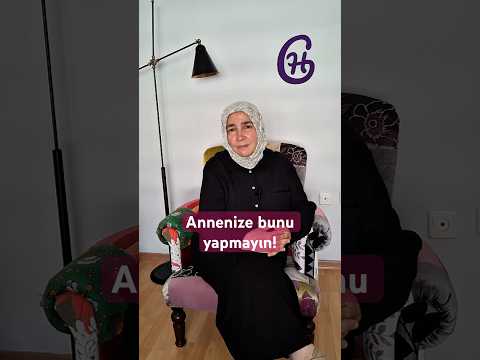 Annenize bunu yapmayın!