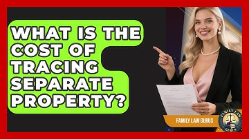 What Is The Cost Of Tracing Separate Property? - Family Law Gurus