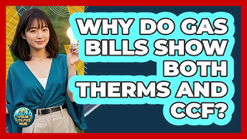 Why Do Gas Bills Show Both Therms and CCF?