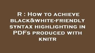 R : How to achieve black&white-friendly syntax highlighting in PDFs produced with knitr