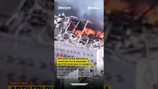 ARTILERI RUSIA BAKAR POS KOMANDO UKRAINA, MILITER PUTIN MAKIN 'GILA'