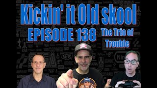 Kickinit Old Skool - Episode 138 - The Trio of Trouble