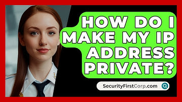 How Do I Make My IP Address Private? - SecurityFirstCorp.com