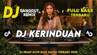 DJ DANGDUT REMIX SLOW BASS || DJ KERINDUAN || REMIX SANTAI TERBARU 2025