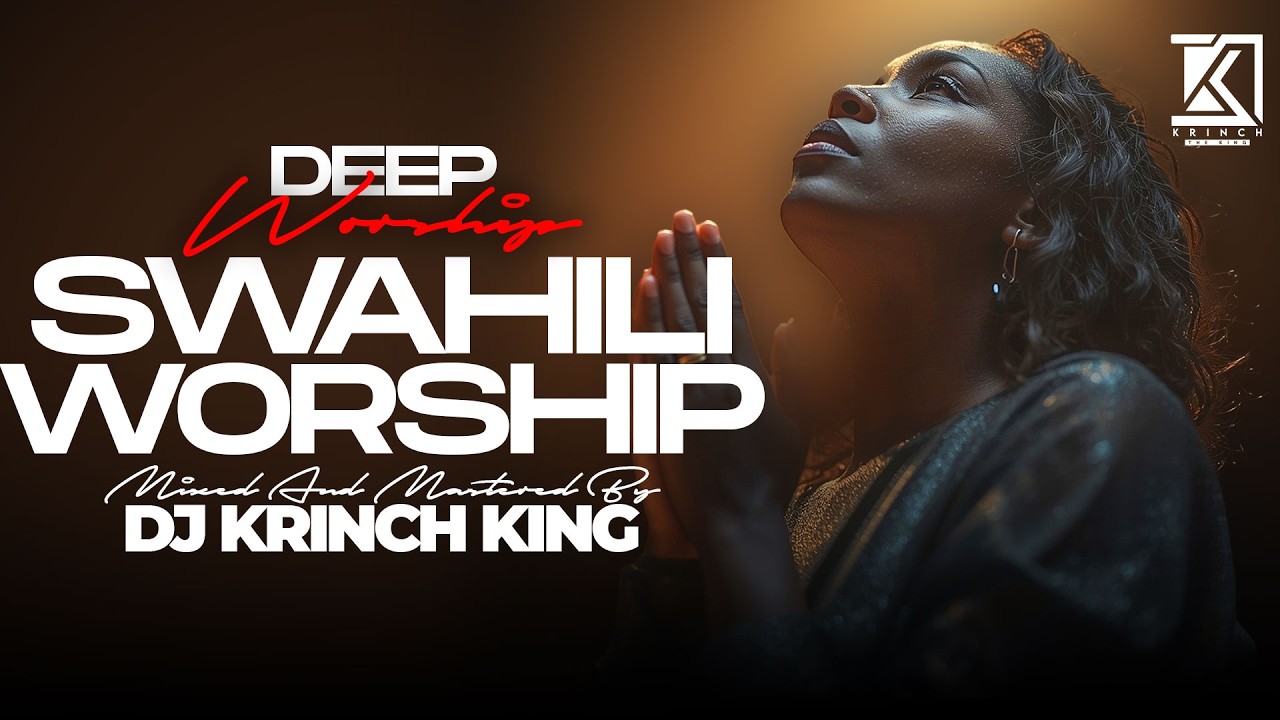 DEEP SWAHILI WORSHIP MIX OF ALL TIME | 1HR + NONSTOP  SWAHILI WORSHIP GOSPEL MIX | DJ KRINCH KING