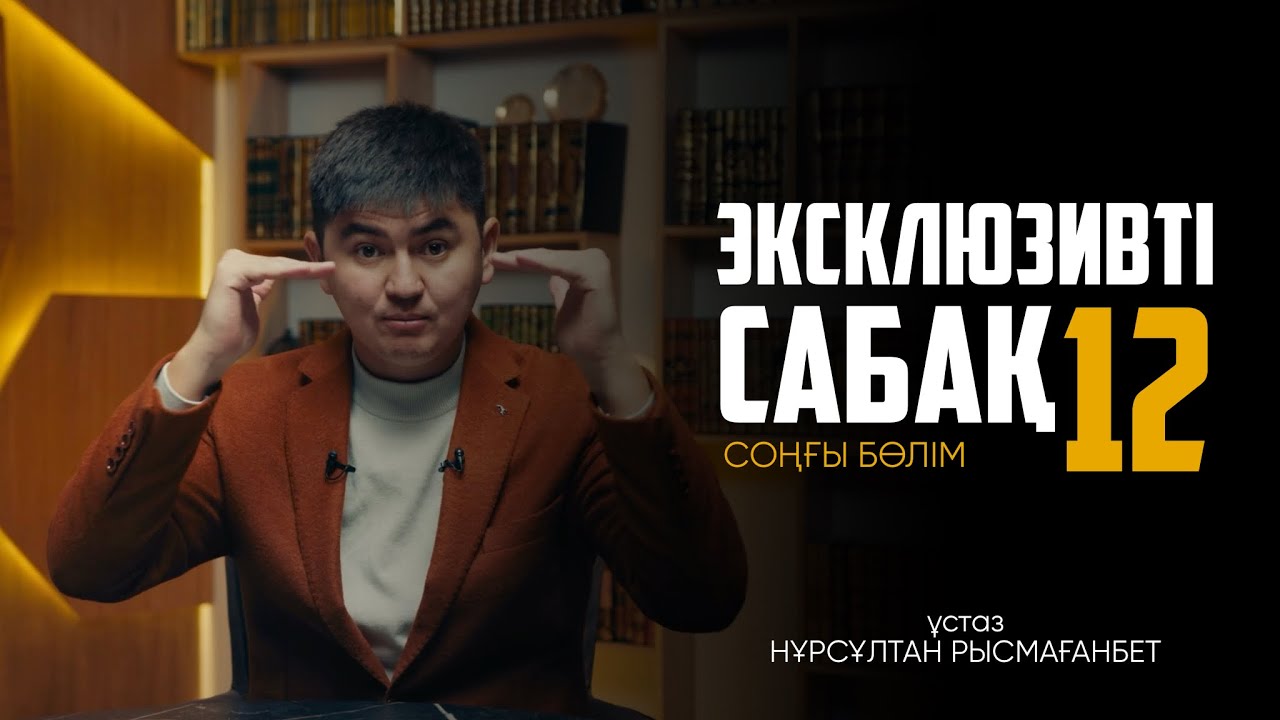 ЭКСКЛЮЗИВТІ САБАҚ-12 | СОҢҒЫ БӨЛІМ 