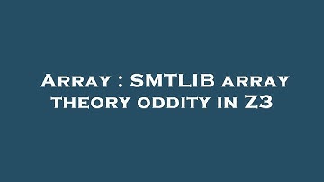 Array : SMTLIB array theory oddity in Z3
