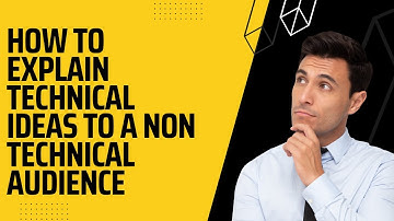 How to explain technical ideas to a non technical audience