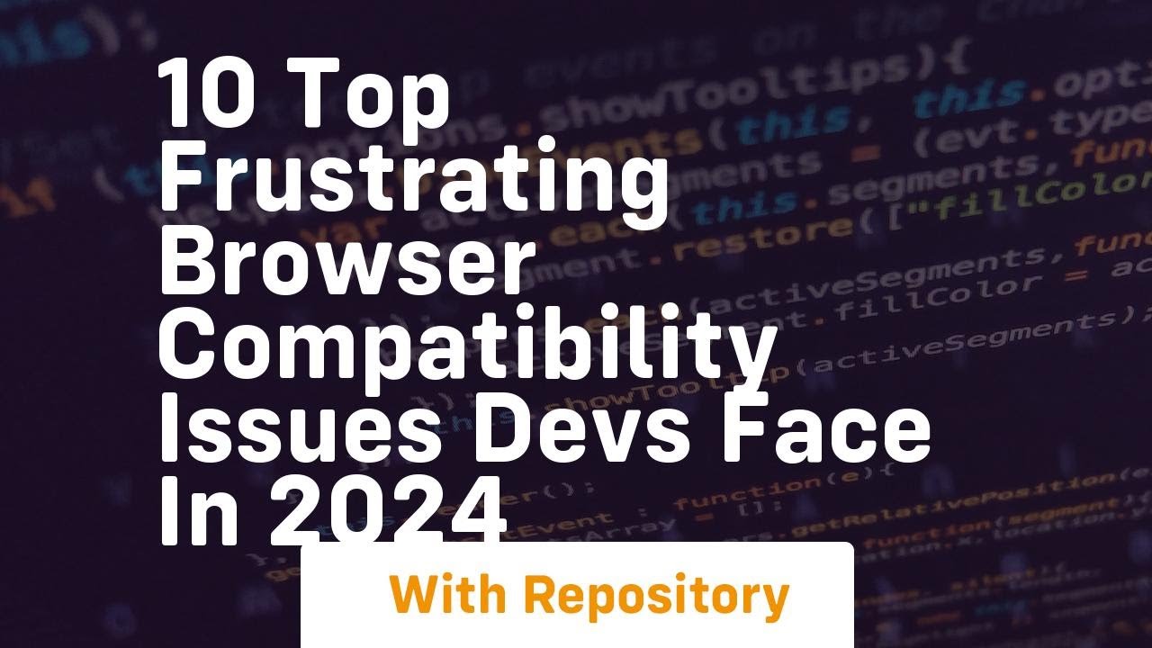 10 top frustrating browser compatibility issues devs face in 2024