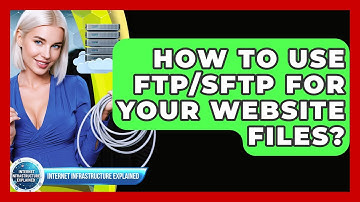 How To Use FTP/SFTP For Your Website Files? - Internet Infrastructure Explained