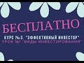 Урок №1. "Виды инвестирования". Курс №3. Бесплатно. "Эффективный инвестор"