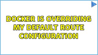 Docker is overriding my default route configuration (2 Solutions!!)