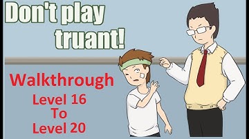 Don’t play truant Walkthrough Level 16 To Level 20
