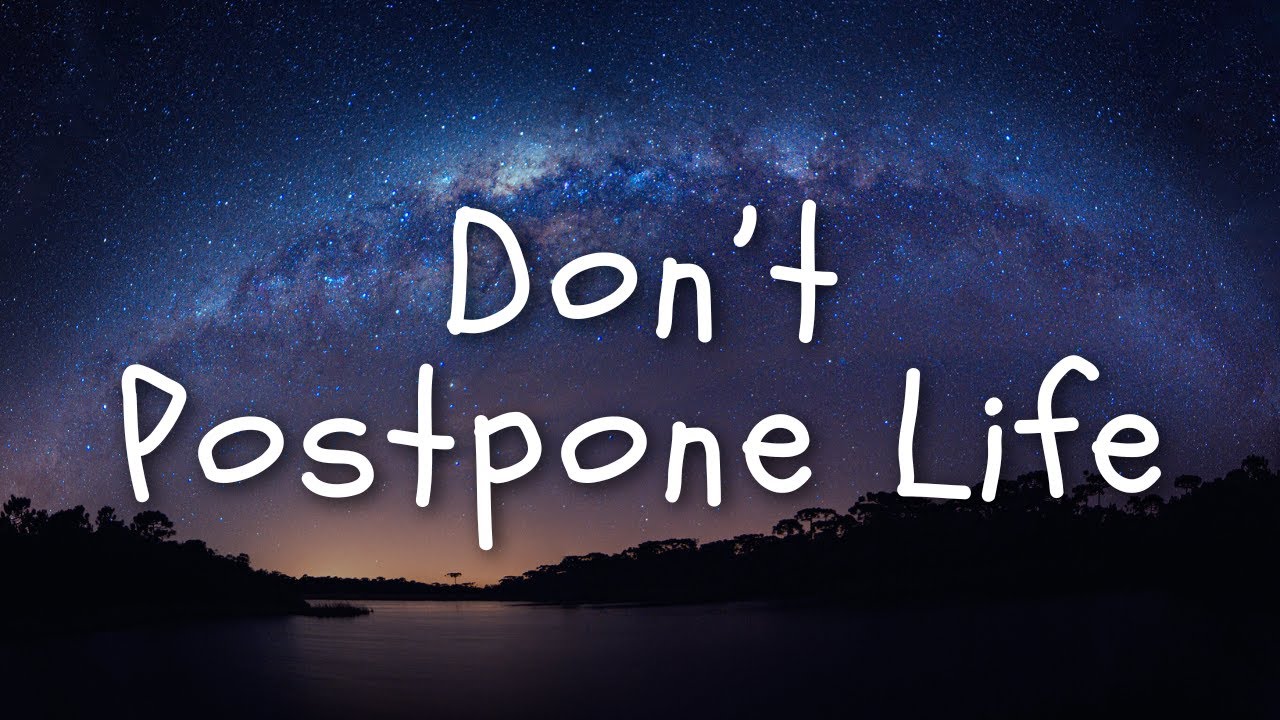 My Song - Don’t Postpone Life