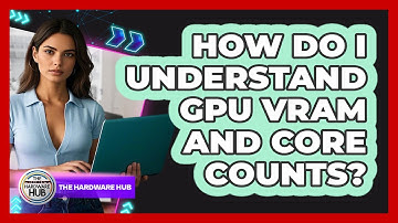 How Do I Understand GPU VRAM And Core Counts? - The Hardware Hub