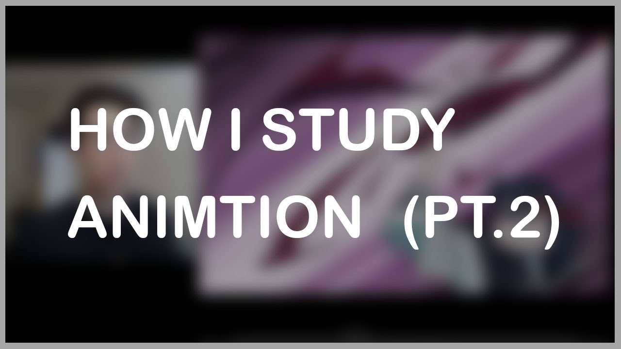 How I Study Animation (Pt.2)