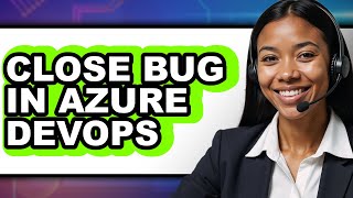 How to Close Bug in Azure Devops (full Guide)